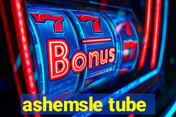 ashemsle tube